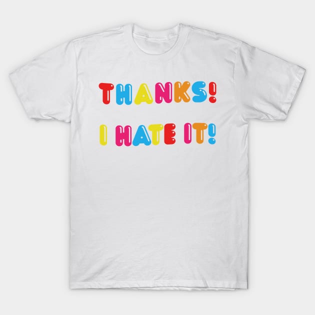 Thanks, I Hate It T-Shirt by DankFutura